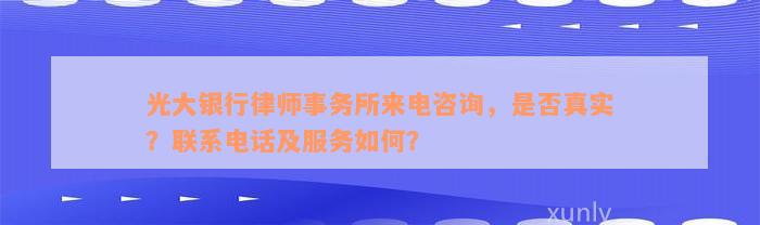 光大银行律师事务所来电咨询，是否真实？联系电话及服务如何？