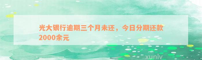 光大银行逾期三个月未还，今日分期还款2000余元