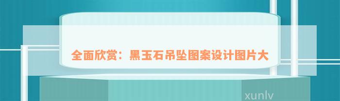 全面欣赏：黑玉石吊坠图案设计图片大