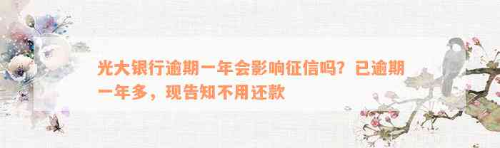 光大银行逾期一年会影响征信吗？已逾期一年多，现告知不用还款