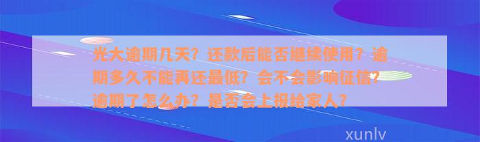 光大逾期几天？还款后能否继续使用？逾期多久不能再还最低？会不会影响征信？逾期了怎么办？是否会上报给家人？