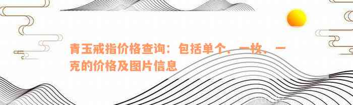 青玉戒指价格查询：包括单个、一枚、一克的价格及图片信息