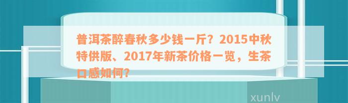 普洱茶醉春秋多少钱一斤？2015中秋特供版、2017年新茶价格一览，生茶口感如何？