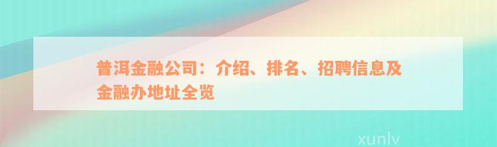 普洱金融公司：介绍、排名、招聘信息及金融办地址全览