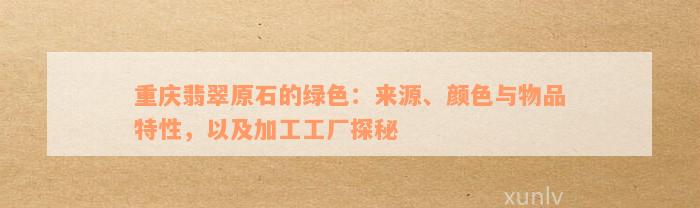 重庆翡翠原石的绿色：来源、颜色与物品特性，以及加工工厂探秘