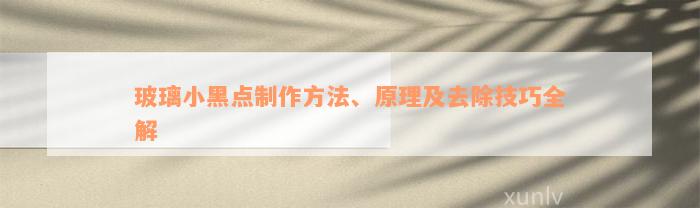 玻璃小黑点制作方法、原理及去除技巧全解