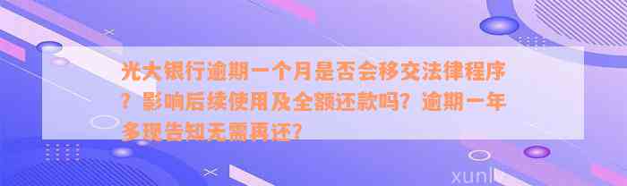 光大银行逾期一个月是否会移交法律程序？影响后续使用及全额还款吗？逾期一年多现告知无需再还？