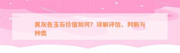 黑灰色玉石价值如何？详解评估、判断与种类