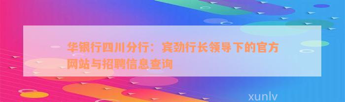 华银行四川分行：宾劲行长领导下的官方网站与招聘信息查询