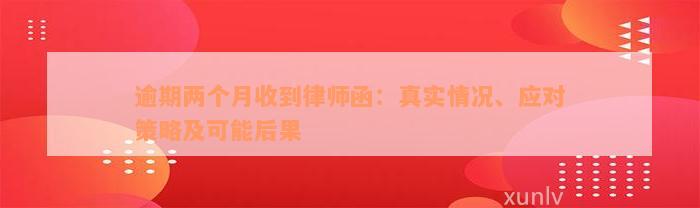 逾期两个月收到律师函：真实情况、应对策略及可能后果