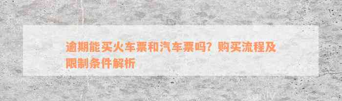 逾期能买火车票和汽车票吗？购买流程及限制条件解析