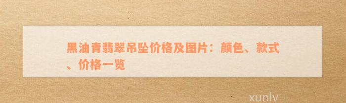 黑油青翡翠吊坠价格及图片：颜色、款式、价格一览