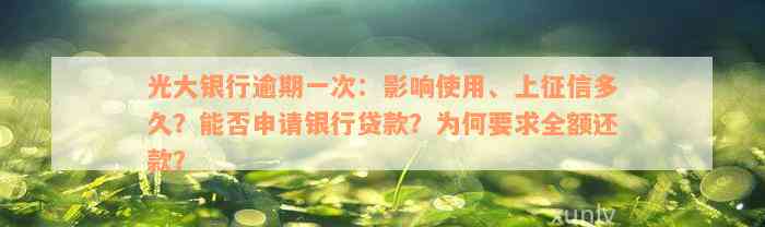 光大银行逾期一次：影响使用、上征信多久？能否申请银行贷款？为何要求全额还款？