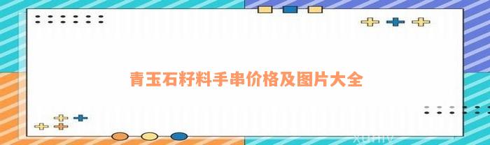 青玉石籽料手串价格及图片大全