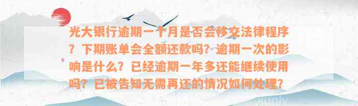 光大银行逾期一个月是否会移交法律程序？下期账单会全额还款吗？逾期一次的影响是什么？已经逾期一年多还能继续使用吗？已被告知无需再还的情况如何处理？