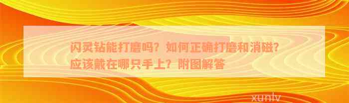 闪灵钻能打磨吗？如何正确打磨和消磁？应该戴在哪只手上？附图解答