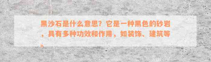 黑沙石是什么意思？它是一种黑色的砂岩，具有多种功效和作用，如装饰、建筑等。