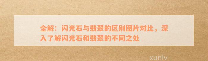 全解：闪光石与翡翠的区别图片对比，深入了解闪光石和翡翠的不同之处