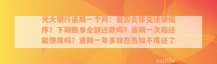 光大银行逾期一个月：是否会移交法律程序？下期账单全额还款吗？逾期一次后还能使用吗？逾期一年多现在告知不用还了？