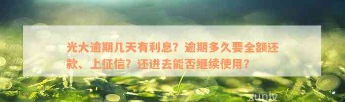 光大逾期几天有利息？逾期多久要全额还款、上征信？还进去能否继续使用？