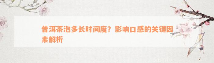 普洱茶泡多长时间度？影响口感的关键因素解析