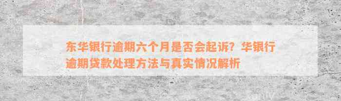 东华银行逾期六个月是否会起诉？华银行逾期贷款处理方法与真实情况解析