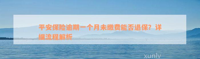 平安保险逾期一个月未缴费能否退保？详细流程解析