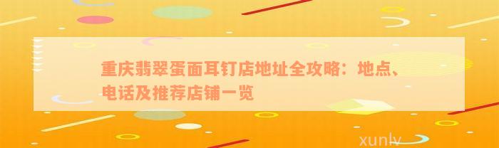 重庆翡翠蛋面耳钉店地址全攻略：地点、电话及推荐店铺一览