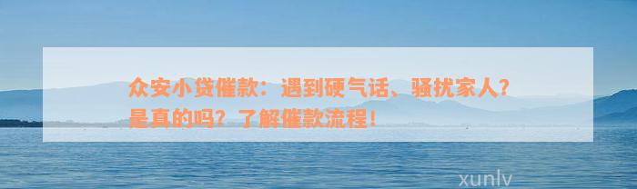 众安小贷催款：遇到硬气话、骚扰家人？是真的吗？了解催款流程！