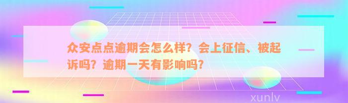 众安点点逾期会怎么样？会上征信、被起诉吗？逾期一天有影响吗？