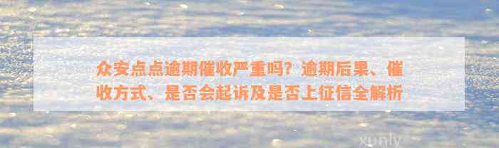 众安点点逾期催收严重吗？逾期后果、催收方式、是否会起诉及是否上征信全解析