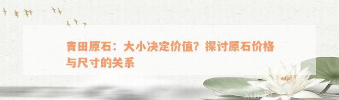 青田原石：大小决定价值？探讨原石价格与尺寸的关系