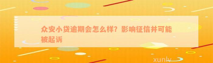 众安小贷逾期会怎么样？影响征信并可能被起诉