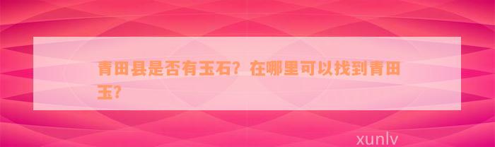 青田县是否有玉石？在哪里可以找到青田玉？