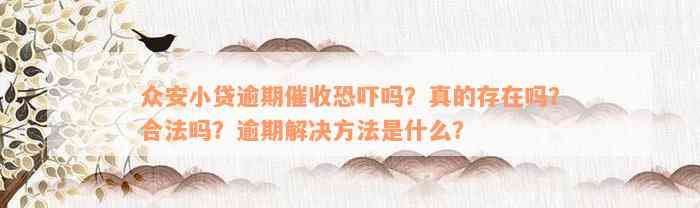 众安小贷逾期催收恐吓吗？真的存在吗？合法吗？逾期解决方法是什么？