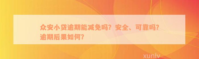 众安小贷逾期能减免吗？安全、可靠吗？逾期后果如何？