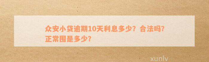 众安小贷逾期10天利息多少？合法吗？正常围是多少？