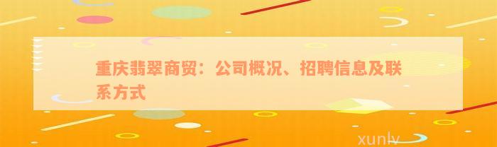 重庆翡翠商贸：公司概况、招聘信息及联系方式