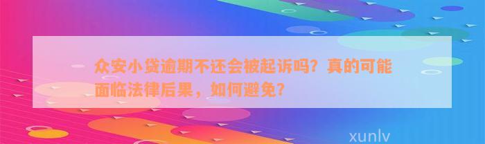 众安小贷逾期不还会被起诉吗？真的可能面临法律后果，如何避免？