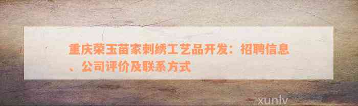 重庆荣玉苗家刺绣工艺品开发：招聘信息、公司评价及联系方式