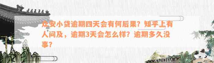 众安小贷逾期四天会有何后果？知乎上有人问及，逾期3天会怎么样？逾期多久没事？