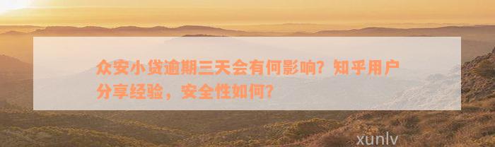 众安小贷逾期三天会有何影响？知乎用户分享经验，安全性如何？