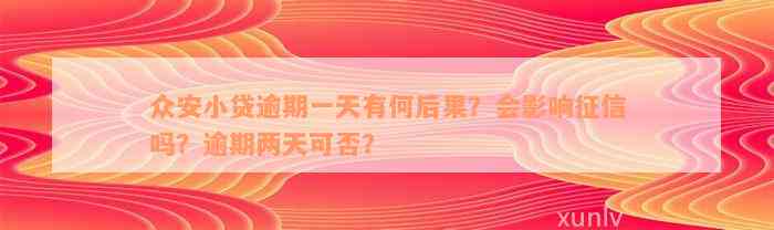 众安小贷逾期一天有何后果？会影响征信吗？逾期两天可否？