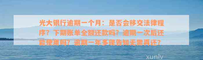 光大银行逾期一个月：是否会移交法律程序？下期账单全额还款吗？逾期一次后还能使用吗？逾期一年多现告知无需再还？