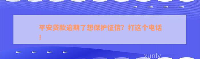 平安贷款逾期了想保护征信？打这个电话！