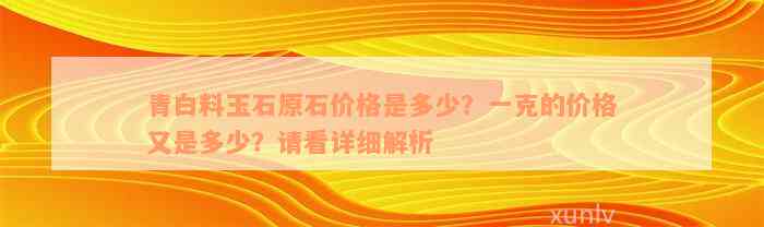 青白料玉石原石价格是多少？一克的价格又是多少？请看详细解析