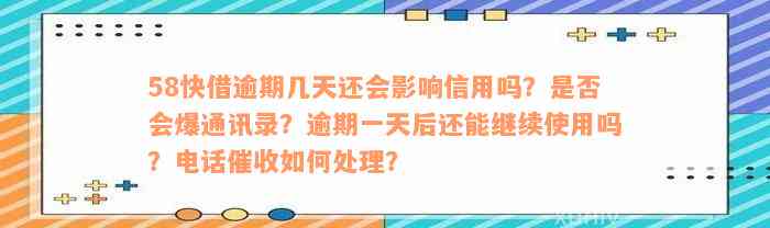 58快借逾期几天还会影响信用吗？是否会爆通讯录？逾期一天后还能继续使用吗？电话催收如何处理？