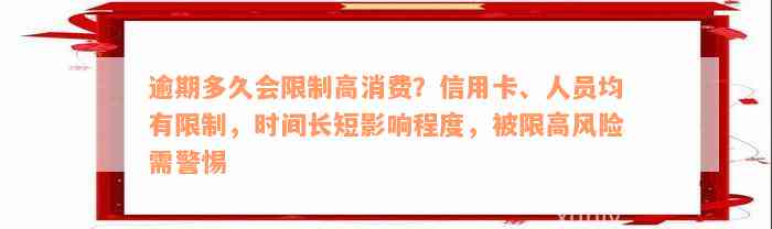 逾期多久会限制高消费？信用卡、人员均有限制，时间长短影响程度，被限高风险需警惕