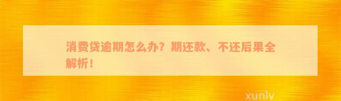 消费贷逾期怎么办？期还款、不还后果全解析！