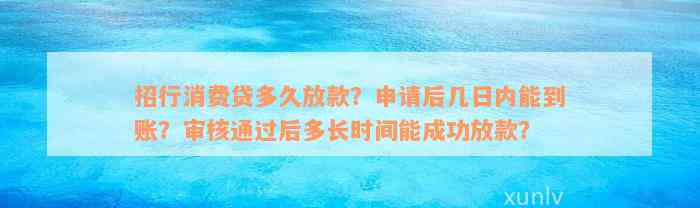 招行消费贷多久放款？申请后几日内能到账？审核通过后多长时间能成功放款？